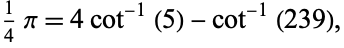  1/4pi=4cot^(-1)(5)-cot^(-1)(239), 