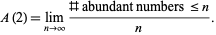  A(2)=lim_(n->infty)(# abundant numbers <=n)/n. 