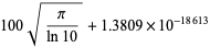 100sqrt(pi/(ln10))+1.3809×10^(-18613)