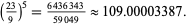  ((23)/9)^5=(6436343)/(59049) approx 109.00003387. 