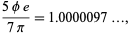  (5phie)/(7pi)=1.0000097..., 