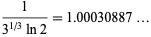  1/(3^(1/3)ln2)=1.00030887... 