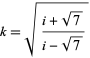  k=sqrt((i+sqrt(7))/(i-sqrt(7))) 