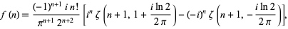  f(n)=((-1)^(n+1)in!)/(pi^(n+1)2^(n+2))[i^nzeta(n+1,1+(iln2)/(2pi))-(-i)^nzeta(n+1,-(iln2)/(2pi))], 