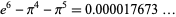  e^6-pi^4-pi^5=0.000017673... 