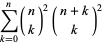 sum_(k=0)^(n)(n; k)^2(n+k; k)^2