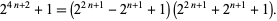  2^(4n+2)+1=(2^(2n+1)-2^(n+1)+1)(2^(2n+1)+2^(n+1)+1). 