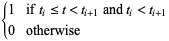 {1 if t_i<=t<t_(i+1) and t_i<t_(i+1); 0 otherwise