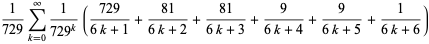 1/(729)sum_(k=0)^(infty)1/(729^k)((729)/(6k+1)+(81)/(6k+2)+(81)/(6k+3)+9/(6k+4)+9/(6k+5)+1/(6k+6))