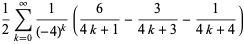 1/2sum_(k=0)^(infty)1/((-4)^k)(6/(4k+1)-3/(4k+3)-1/(4k+4))