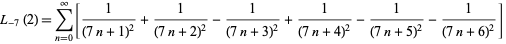  L_(-7)(2)=sum_(n=0)^infty[1/((7n+1)^2)+1/((7n+2)^2)-1/((7n+3)^2)+1/((7n+4)^2)-1/((7n+5)^2)-1/((7n+6)^2)]  