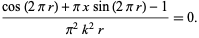  (cos(2pir)+pixsin(2pir)-1)/(pi^2k^2r)=0. 