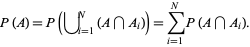  P(A)=P( union _(i=1)^N(A intersection A_i))=sum_(i=1)^NP(A intersection A_i). 