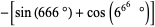 -[sin(666 degrees)+cos(6^(6^6) degrees)]