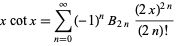  xcotx=sum_(n=0)^infty(-1)^nB_(2n)((2x)^(2n))/((2n)!) 