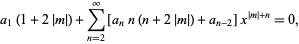  a_1(1+2|m|)+sum_(n=2)^infty[a_nn(n+2|m|)+a_(n-2)]x^(|m|+n)=0, 