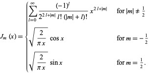  J_m(x)={sum_(l=0)^(infty)((-1)^l)/(2^(2l+|m|)l!(|m|+l)!)x^(2l+|m|)   for |m|!=1/2; sqrt(2/(pix))cosx   for m=-1/2; sqrt(2/(pix))sinx   for m=1/2. 