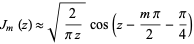  J_m(z) approx sqrt(2/(piz))cos(z-(mpi)/2-pi/4) 