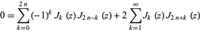  0=sum_(k=0)^(2n)(-1)^kJ_k(z)J_(2n-k)(z)+2sum_(k=1)^inftyJ_k(z)J_(2n+k)(z) 