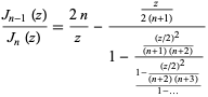  (J_(n-1)(z))/(J_n(z))=(2n)/z-(z/(2(n+1)))/(1-(((z/2)^2)/((n+1)(n+2)))/((1-((z/2)^2)/((n+2)(n+3)))/(1-...))) 
