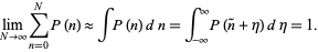 lim_(N-infty)sum_(n=0)^NP(n) approx intP(n)dn=int_(-infty)^inftyP(n^~+eta)deta=1.