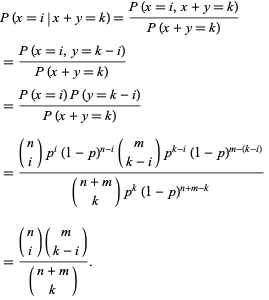  P(x=i|x+y=k)=(P(x=i,x+y=k))/(P(x+y=k)) 
=(P(x=i,y=k-i))/(P(x+y=k)) 
=(P(x=i)P(y=k-i))/(P(x+y=k)) 
=((n; i)p^i(1-p)^(n-i)(m; k-i)p^(k-i)(1-p)^(m-(k-i)))/((n+m; k)p^k(1-p)^(n+m-k)) 
=((n; i)(m; k-i))/((n+m; k)).  