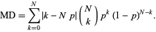 MD=sum_(k=0)^N|k-Np|(N; k)p^k(1-p)^(N-k).