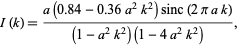  I(k)=(a(0.84-0.36a^2k^2)sinc(2piak))/((1-a^2k^2)(1-4a^2k^2)), 