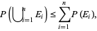  P( union _(i=1)^nE_i)<=sum_(i=1)^nP(E_i), 