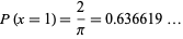  P(x=1)=2/pi=0.636619... 