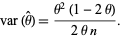  var(theta^^)=(theta^2(1-2theta))/(2thetan). 