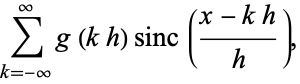  sum_(k=-infty)^inftyg(kh)sinc((x-kh)/h), 