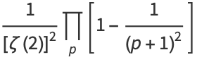 1/([zeta(2)]^2)product_(p)[1-1/((p+1)^2)]