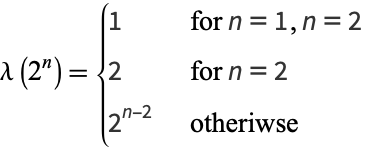  lambda(2^n)={1   for n=1, n=2; 2   for n=2; 2^(n-2)   otheriwse 