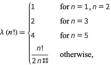  lambda(n!)={1   for n=1, n=2; 2   for n=3; 4   for n=5; (n!)/(2n#)   otherwise, 