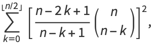 sum_(k=0)^(|_n/2_|)[(n-2k+1)/(n-k+1)(n; n-k)]^2,