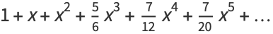 1+x+x^2+5/6x^3+7/(12)x^4+7/(20)x^5+...