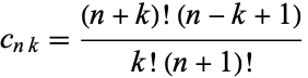  c_(nk)=((n+k)!(n-k+1))/(k!(n+1)!) 