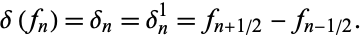  delta(f_n)=delta_n=delta_n^1=f_(n+1/2)-f_(n-1/2). 