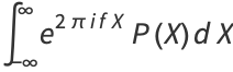 int_(-infty)^inftye^(2piifX)P(X)dX