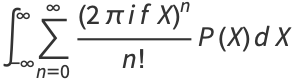 int_(-infty)^inftysum_(n=0)^(infty)((2piifX)^n)/(n!)P(X)dX