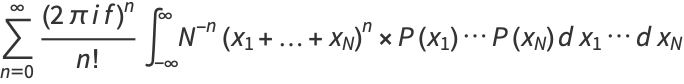 sum_(n=0)^(infty)((2piif)^n)/(n!)int_(-infty)^inftyN^(-n)(x_1+...+x_N)^n×P(x_1)...P(x_N)dx_1...dx_N