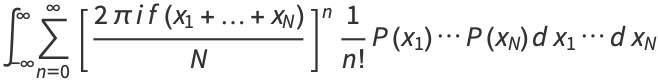 int_(-infty)^inftysum_(n=0)^(infty)[(2piif(x_1+...+x_N))/N]^n1/(n!)P(x_1)...P(x_N)dx_1...dx_N