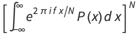 [int_(-infty)^inftye^(2piifx/N)P(x)dx]^N