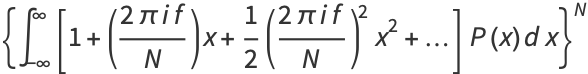 {int_(-infty)^infty[1+((2piif)/N)x+1/2((2piif)/N)^2x^2+...]P(x)dx}^N