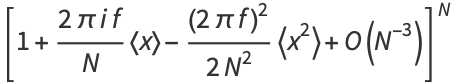 [1+(2piif)/N<x>-((2pif)^2)/(2N^2)<x^2>+O(N^(-3))]^N