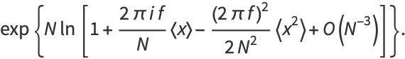 exp{Nln[1+(2piif)/N<x>-((2pif)^2)/(2N^2)<x^2>+O(N^(-3))]}.