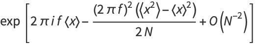 exp[2piif<x>-((2pif)^2(<x^2>-<x>^2))/(2N)+O(N^(-2))]