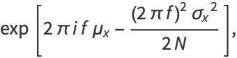 exp[2piifmu_x-((2pif)^2sigma_x^2)/(2N)],