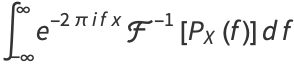 int_(-infty)^inftye^(-2piifx)F^(-1)[P_X(f)]df